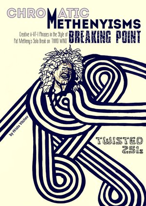 CHROMATIC METHENYISMS (Breaking Point) - "Twisted 251s" - Creative ii-V7-I Phrases in the Style of Pat Metheny's Solo Break on "Third Wind" + backing tracks — book cover